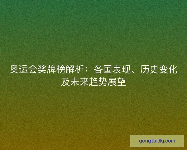 奥运会奖牌榜解析：各国表现、历史变化及未来趋势展望